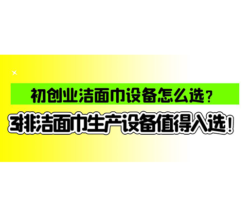 初創(chuàng)業(yè)潔面巾設(shè)備怎么選？3排潔面巾生產(chǎn)設(shè)備值得入選！